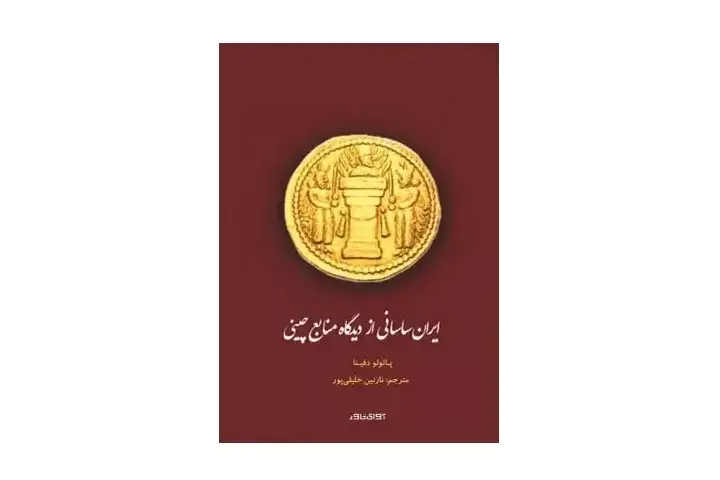 ساسانیان از نگاه چینیان؛ مروری بر کتاب «ایران ساسانی از دیدگاه منابع چینی» اثر پائولو دَفینا
